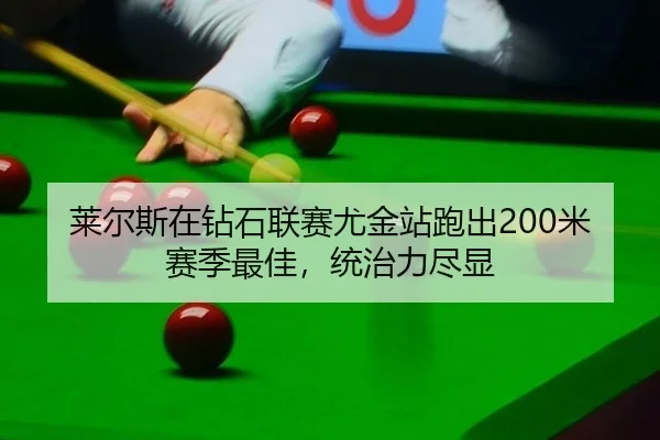 莱尔斯在钻石联赛尤金站跑出200米赛季最佳，统治力尽显